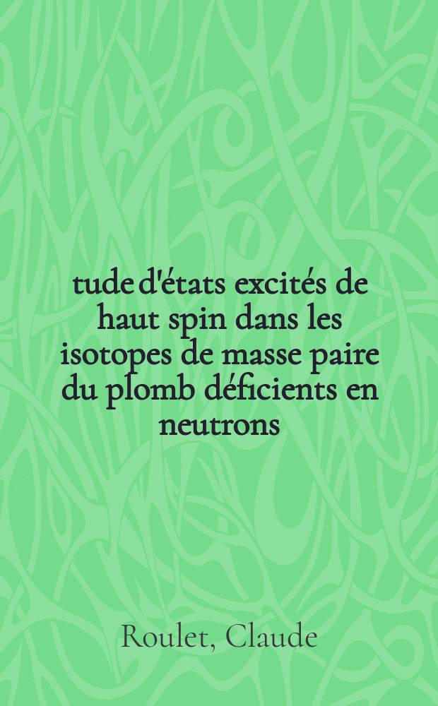 Étude d'états excités de haut spin dans les isotopes de masse paire du plomb déficients en neutrons : Moments nucléaires statiques et dynamiques : Thèse prés. au Centre d'Orsay, Univ. Paris-Sud