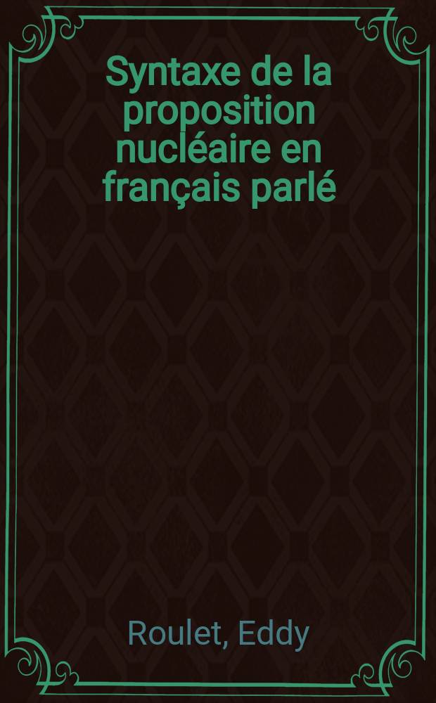 Syntaxe de la proposition nucléaire en français parlé : Étude tagmémique et transformationnelle