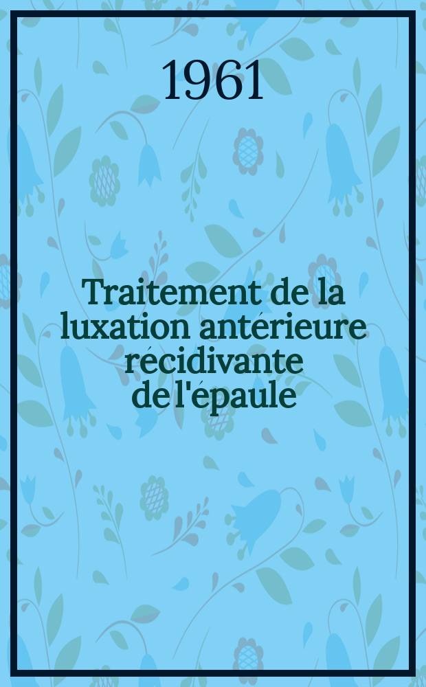 Traitement de la luxation antérieure récidivante de l'épaule : Procédé de Noske-Trillat : Thèse ..
