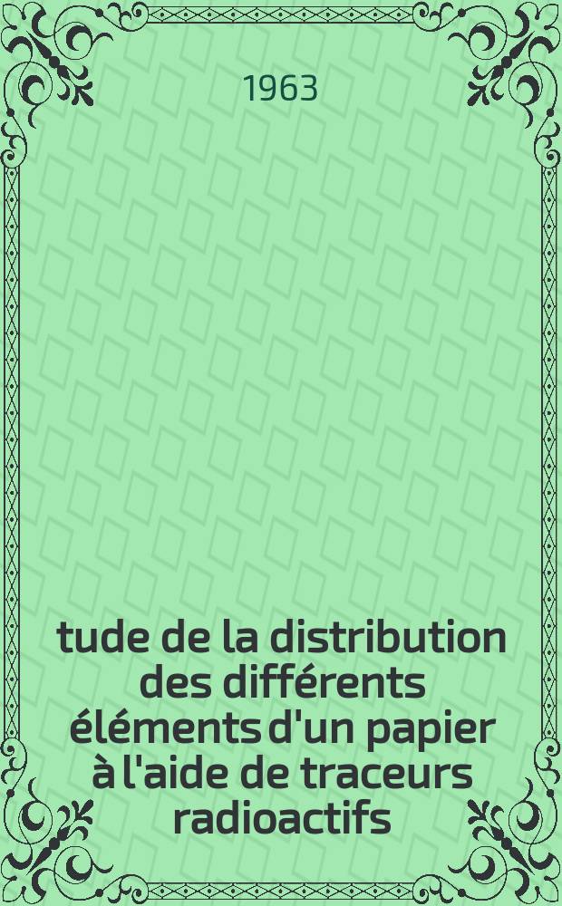 Étude de la distribution des différents éléments d'un papier à l'aide de traceurs radioactifs: 1-re thèse; Les chambres à bulles à liquides: 2-e thèse: Thèses présentées à la Faculté des sciences de l'Univ. de Clermont ... / par Robert Roullet ..