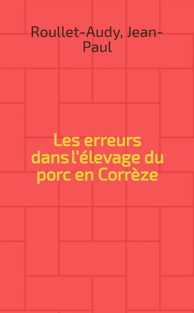 Les erreurs dans l'&eacute;levage du porc en Corr&egrave;ze : Th&egrave;se ..