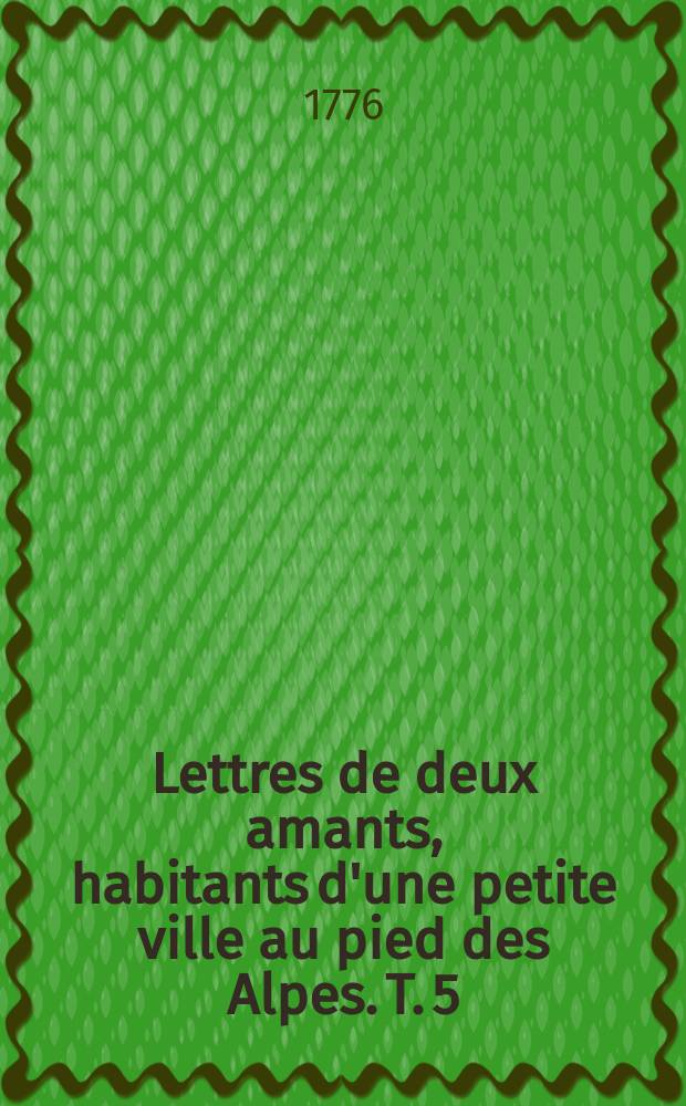 Lettres de deux amants, habitants d'une petite ville au pied des Alpes. T. 5