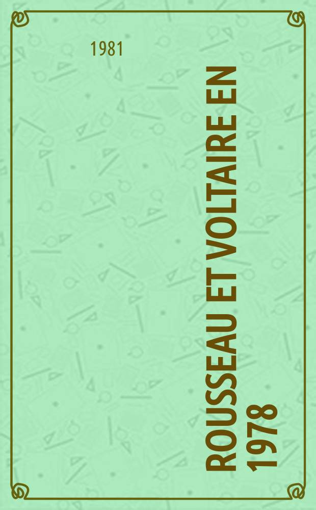 Rousseau et Voltaire en 1978 : Textes et comment. Rousseau et Voltaire vus par l'étranger, Rousseau, Voltaire et les pays de l'Est. : Actes du Colloque intern. de Nice (Juin 1978)