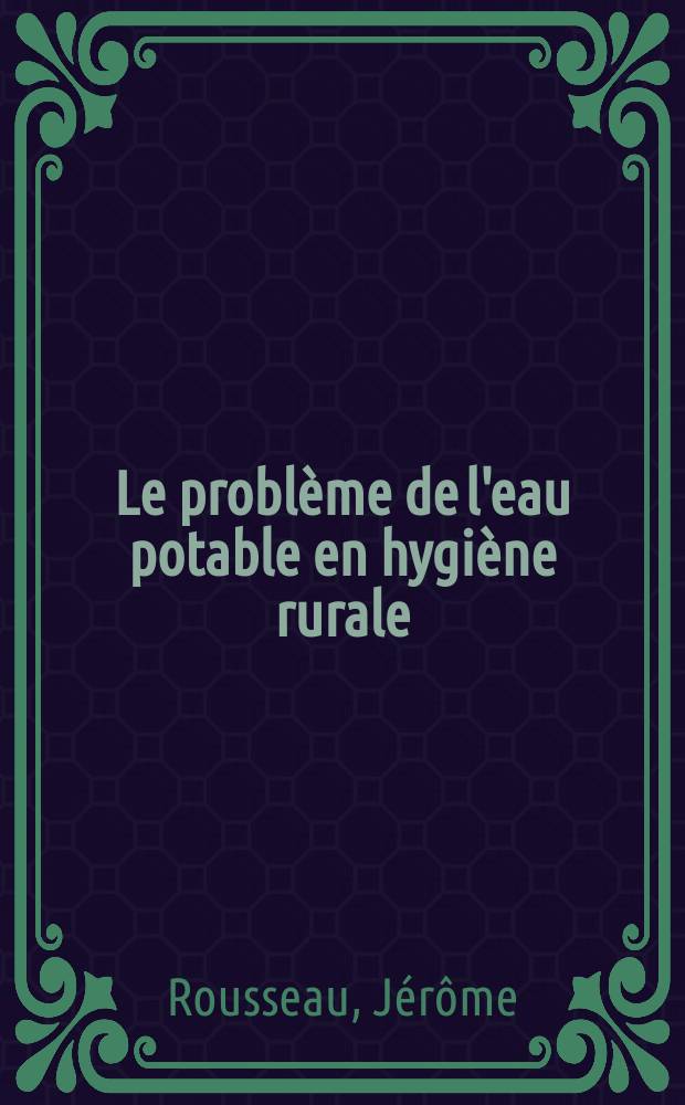 Le problème de l'eau potable en hygiène rurale : Applications à l'hygiène scolaire : Thèse ..