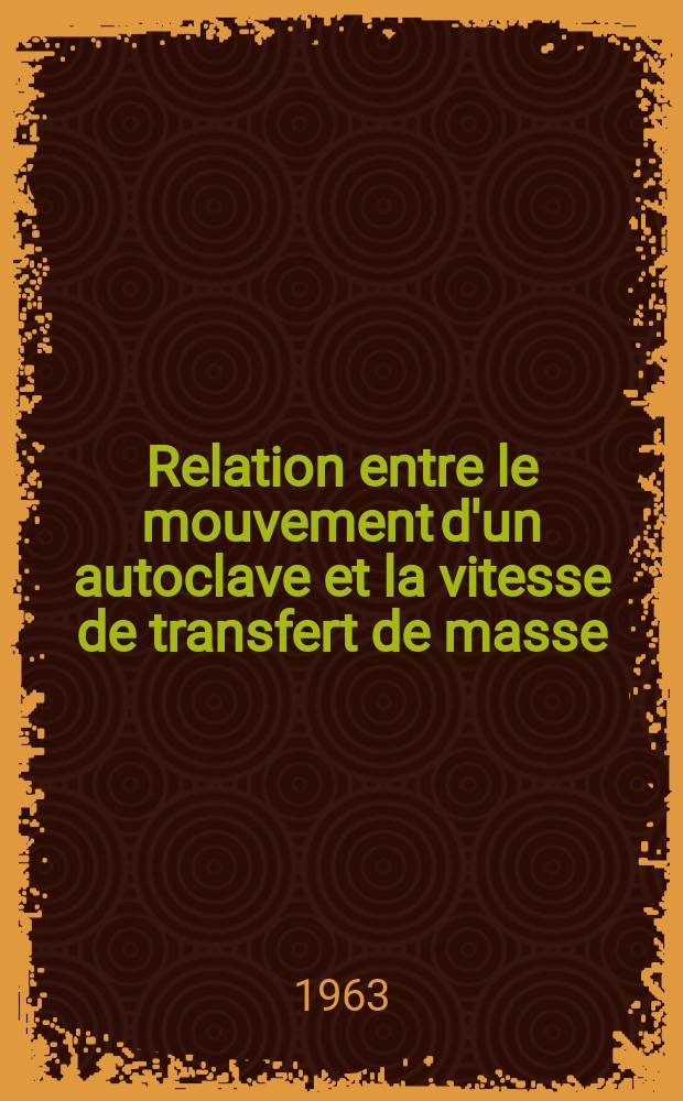 Relation entre le mouvement d'un autoclave et la vitesse de transfert de masse : Thèse présentée à l'Ecole polytechn. fédérale, Zürich ..