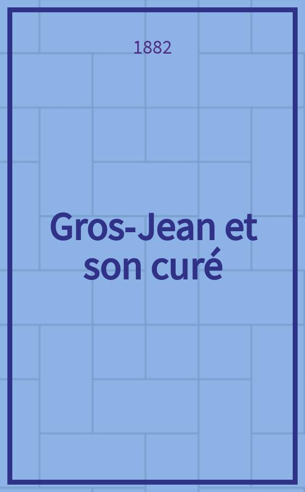 Gros-Jean et son curé : Dialogues satiriques sur l'église : Suivis de notes justificatives