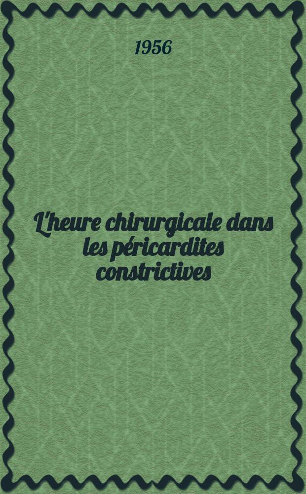 L'heure chirurgicale dans les p&eacute;ricardites constrictives : Th&egrave;se pour le doctorat en m&eacute;d