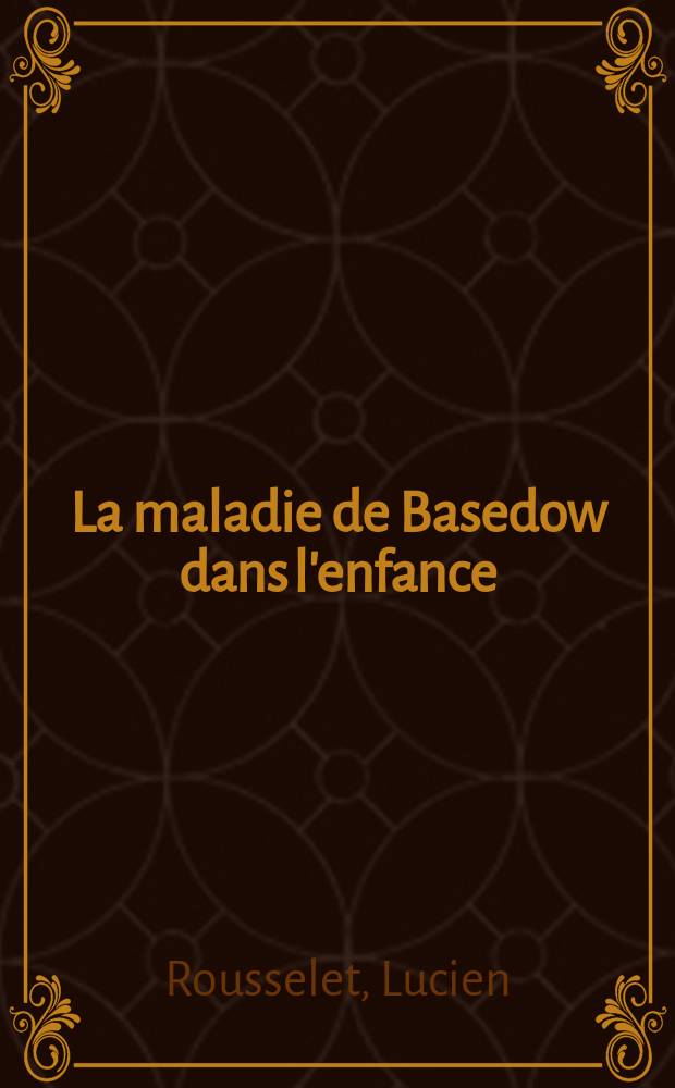 La maladie de Basedow dans l'enfance : Th&egrave;se pr&eacute;sent&eacute;e pour le doctorat en m&eacute;d