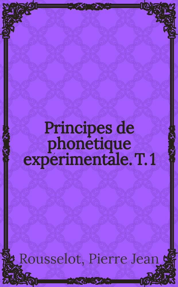 Principes de phonétique expérimentale. T. 1