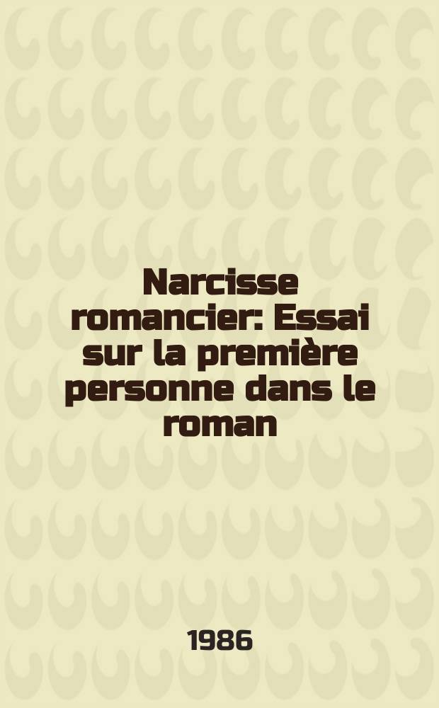 Narcisse romancier : Essai sur la première personne dans le roman
