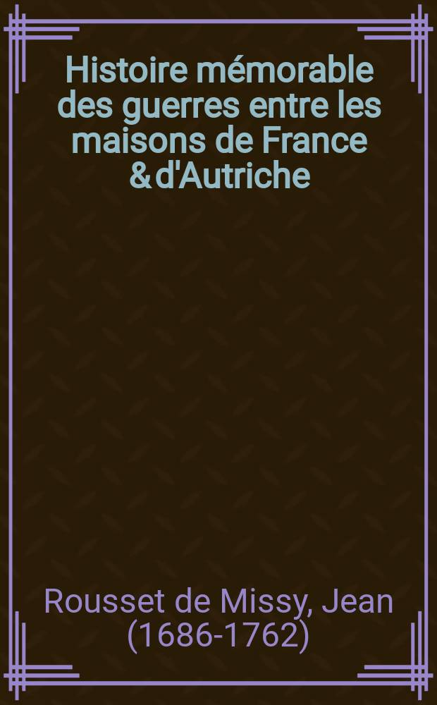 Histoire mémorable des guerres entre les maisons de France & d'Autriche : T. 1-3