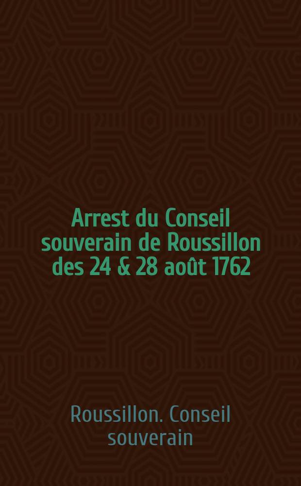 Arrest du Conseil souverain de Roussillon des 24 & 28 août 1762