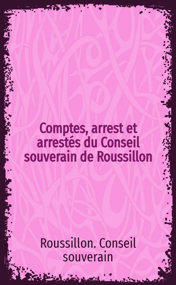 Comptes, arrest et arrestés du Conseil souverain de Roussillon