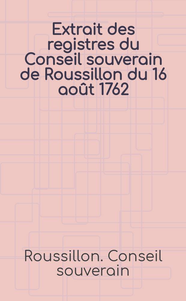 Extrait des registres du Conseil souverain de Roussillon du 16 août 1762