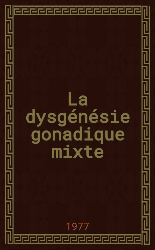 La dysgénésie gonadique mixte : À propos de dix observ. personnelles chez l'enfant : Thèse