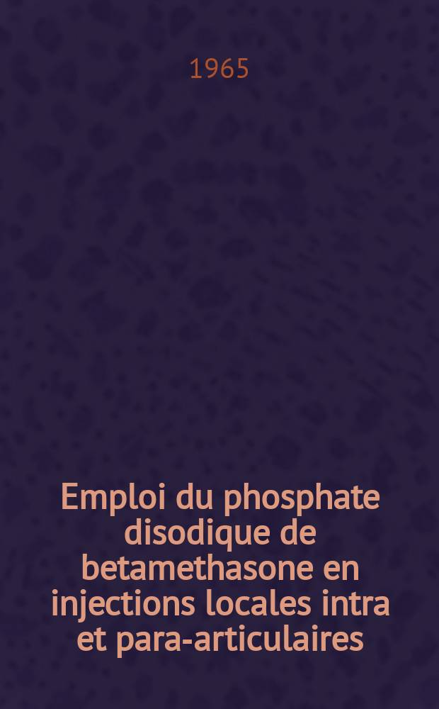 Emploi du phosphate disodique de betamethasone en injections locales intra et para-articulaires : Thèse ..