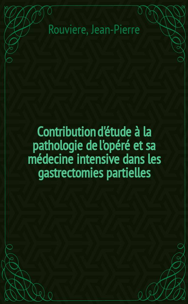 Contribution d'étude à la pathologie de l'opéré et sa médecine intensive dans les gastrectomies partielles : À propos de 490 observations : Thèse ..