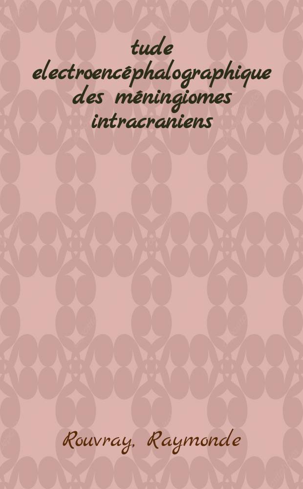 Étude electroencéphalographique des méningiomes intracraniens : Thèse, pour le doctorat en méd. (diplôme d'État)
