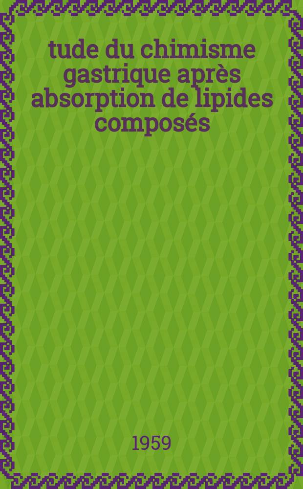 Étude du chimisme gastrique après absorption de lipides composés (margarine) : Thèse pour le doctorat en méd. (diplôme d'État)