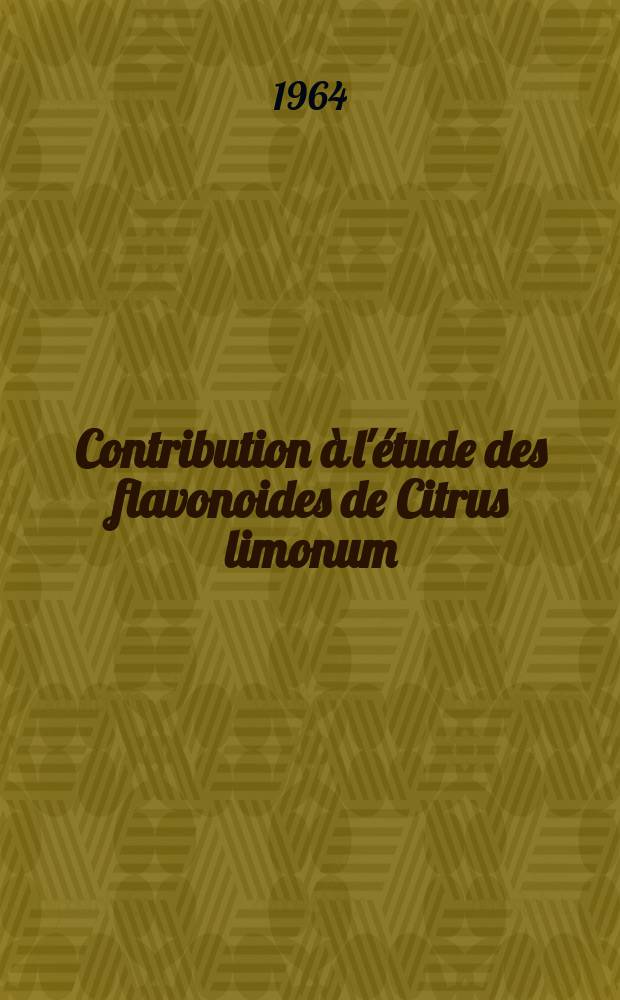 Contribution à l'étude des flavonoides de Citrus limonum: 1-re thèse; Propositions données par la Faculté: 2-e thèse: Thèses présentées à la Faculté des sciences de l'Univ. de Lyon ... / par Bernard Roux ..