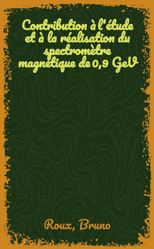 Contribution &agrave; l'&eacute;tude et &agrave; la r&eacute;alisation du spectrom&egrave;tre magn&eacute;tique de 0,9 GeV/C de Grenoble: les multip&ocirc;les de la voie spectrom&eacute;trique : Th&egrave;se pr&eacute;s. &agrave; l'Univ. sci. et m&eacute;d. de Grenoble ..