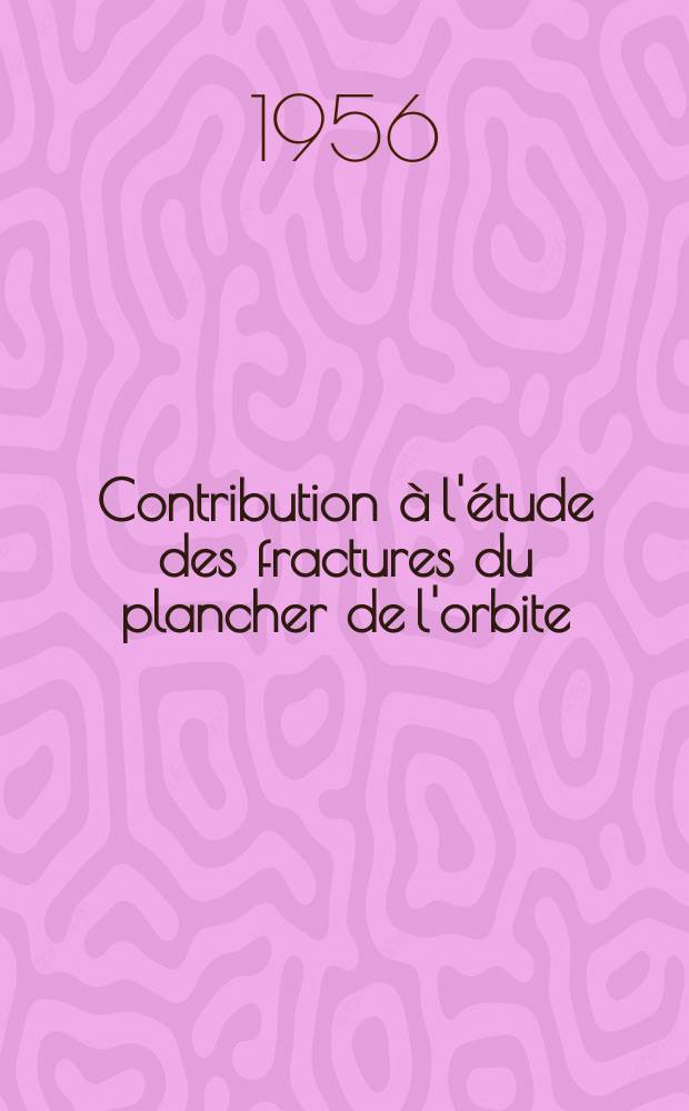 Contribution &agrave; l'&eacute;tude des fractures du plancher de l'orbite : Th&egrave;se pour le doctorat en m&eacute;d., pr&eacute;sent&eacute;e ..