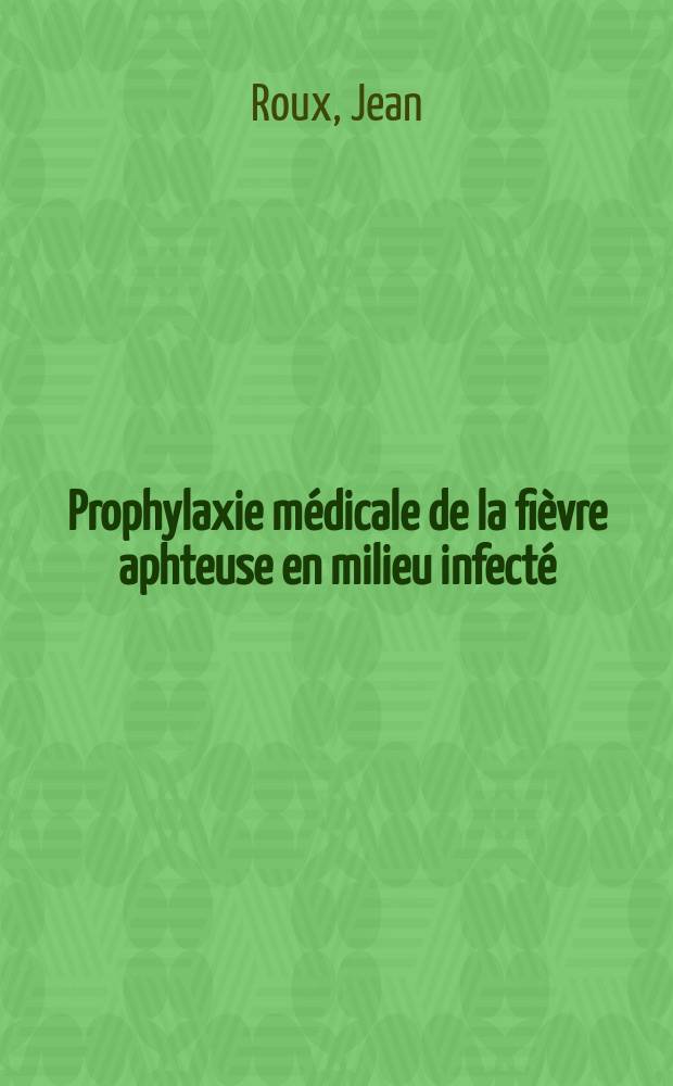 Prophylaxie médicale de la fièvre aphteuse en milieu infecté : Essais d'immunisation mixte : Thèse présentée à la Faculté de médecine et de pharmacie de Lyon ..