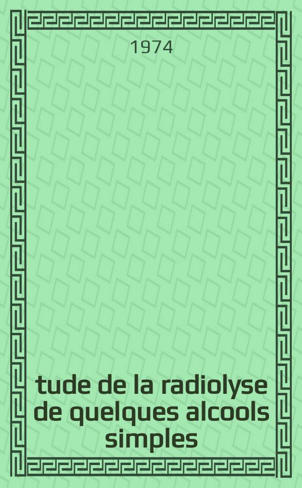 Étude de la radiolyse de quelques alcools simples : Thèse prés. devant l'Univ. de Bordeaux I ..