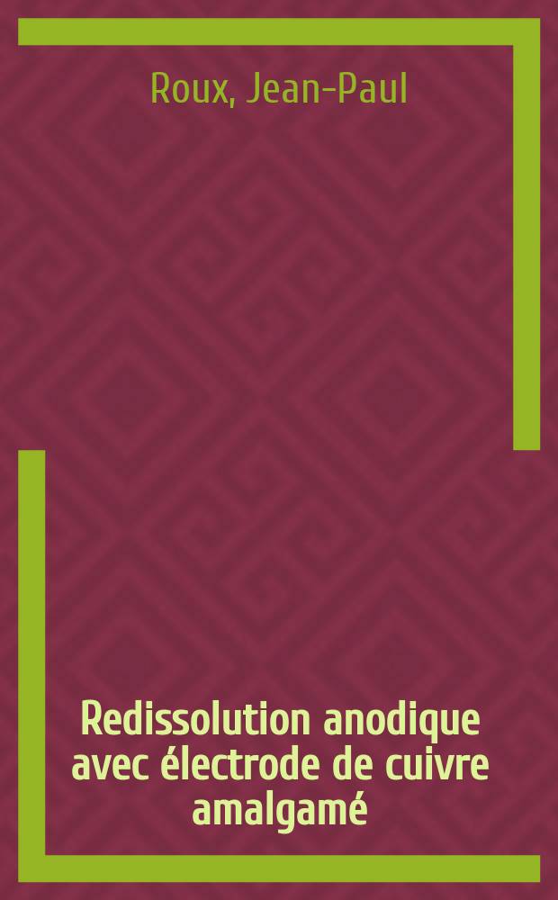 Redissolution anodique avec électrode de cuivre amalgamé : Application à la détection électrochimique en continu : Thèse prés. devant l'Univ. Claude-Bernard, Lyon ..