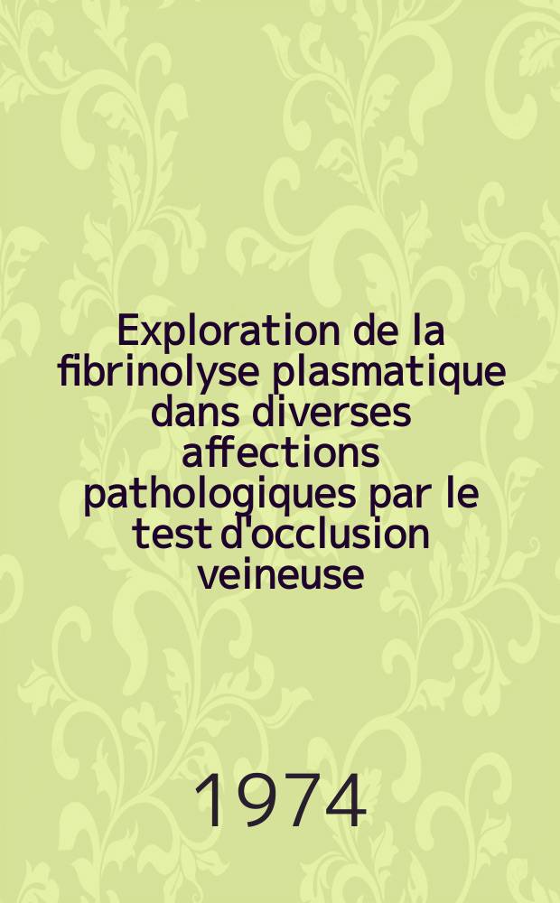 Exploration de la fibrinolyse plasmatique dans diverses affections pathologiques par le test d'occlusion veineuse : Thèse ..