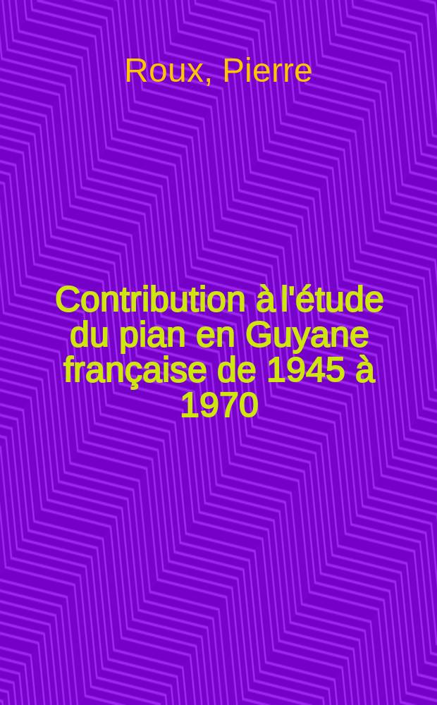 Contribution à l'étude du pian en Guyane française de 1945 à 1970 : Thèse ..