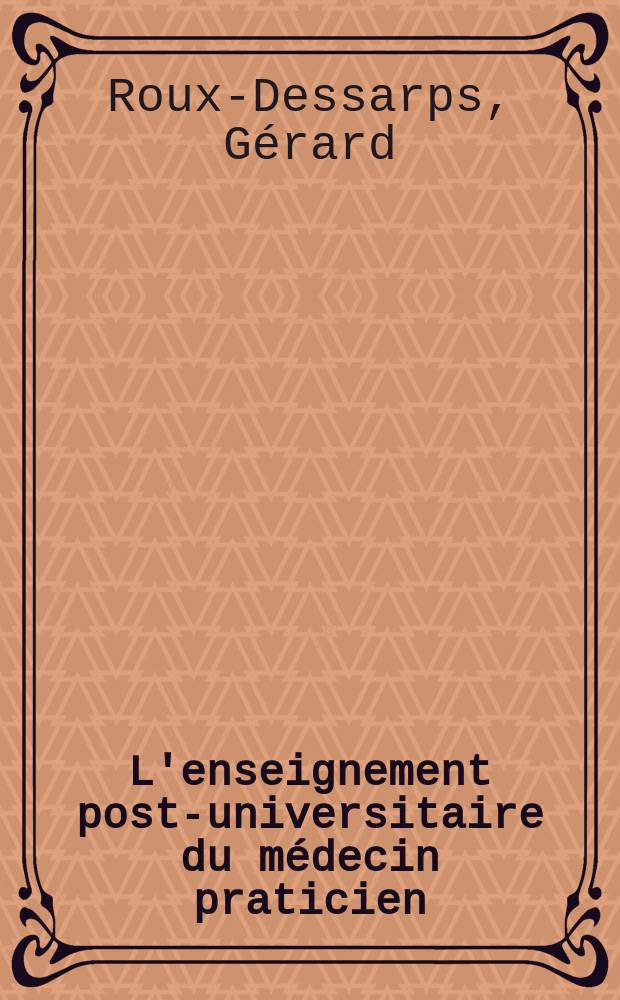 L'enseignement post-universitaire du m&eacute;decin praticien : Ses caract&egrave;res, les difficult&eacute;s de son organisation : Th&egrave;se pour le doctorat en m&eacute;d