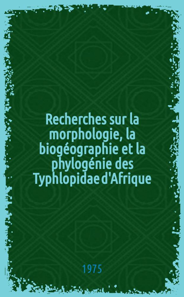 Recherches sur la morphologie, la biogéographie et la phylogénie des Typhlopidae d'Afrique : Thèse ... prés. à l'Univ. de Paris VI
