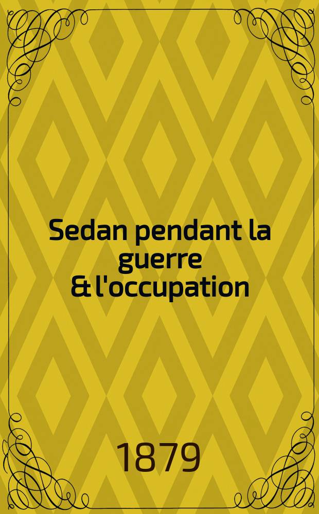 Sedan pendant la guerre & l'occupation : 1870-1873