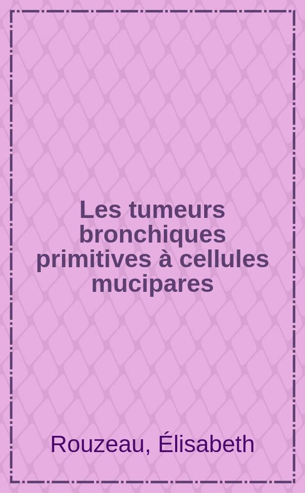 Les tumeurs bronchiques primitives à cellules mucipares: à propos de deux observations : Thèse ..