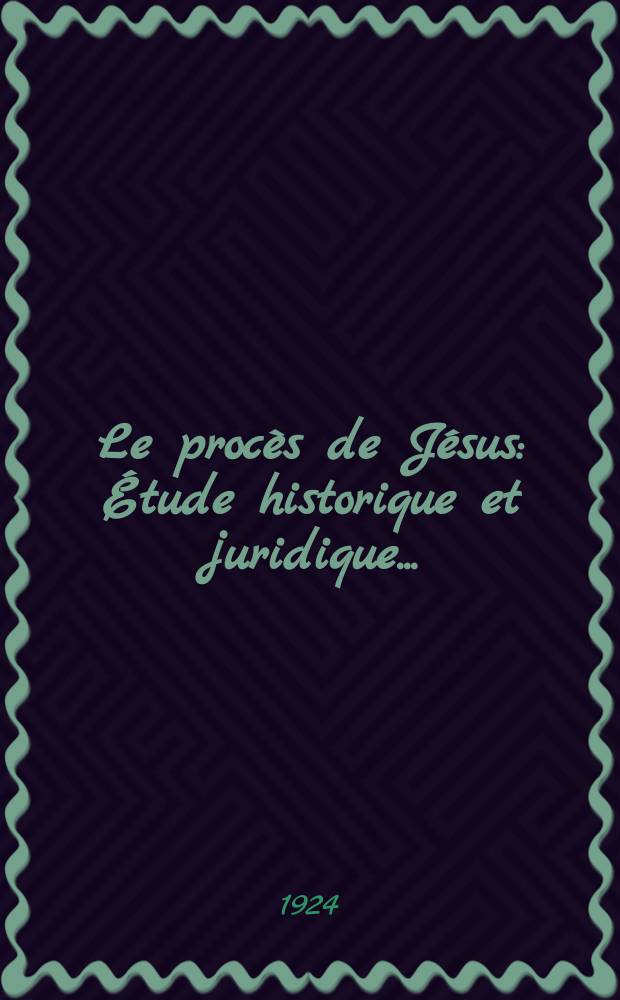 Le procès de Jésus : Étude historique et juridique ..
