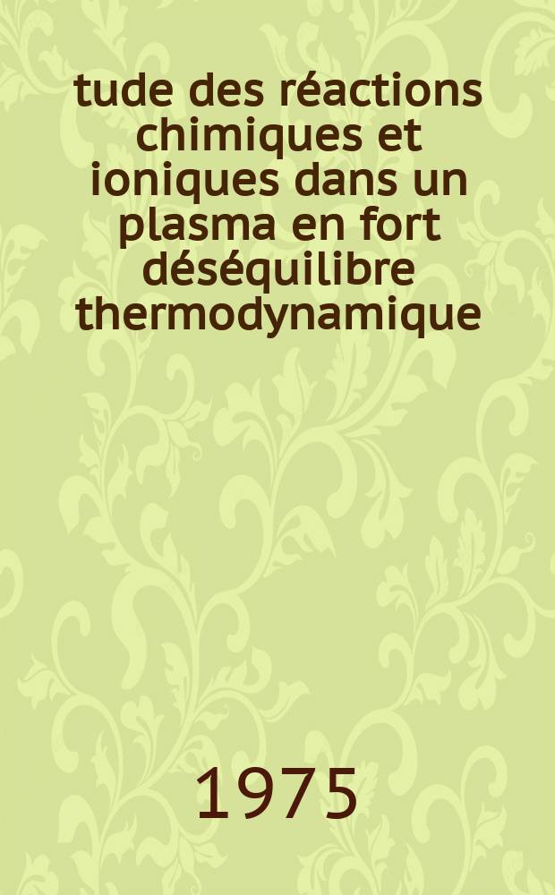 Étude des réactions chimiques et ioniques dans un plasma en fort déséquilibre thermodynamique : Cas du mélange azote-argon : Thèse ... prés. à l'Univ. Paris VI