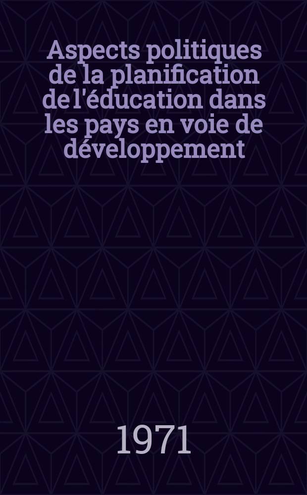 Aspects politiques de la planification de l'&eacute;ducation dans les pays en voie de d&eacute;veloppement