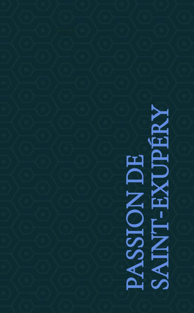 Passion de Saint-Exupéry : Essai