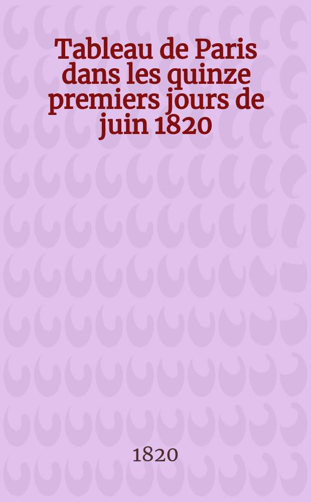 Tableau de Paris dans les quinze premiers jours de juin 1820