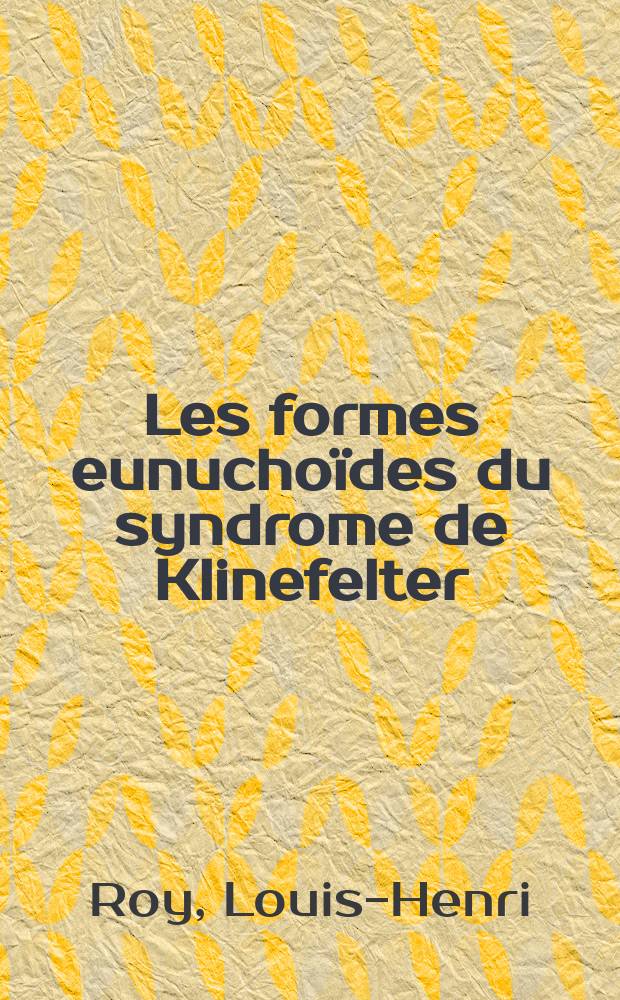 Les formes eunuchoïdes du syndrome de Klinefelter (orchidodystrophie polygonosomique) : Thèse ..