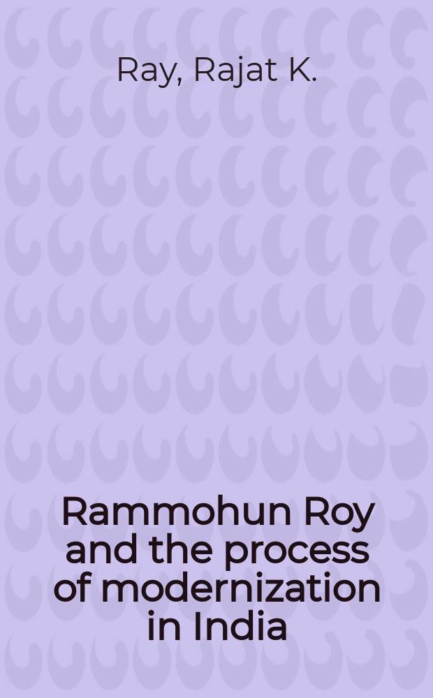 Rammohun Roy and the process of modernization in India : Essays