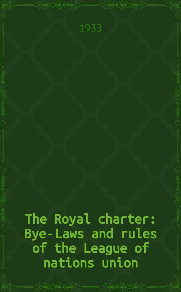 The Royal charter : Bye-Laws and rules of the League of nations union