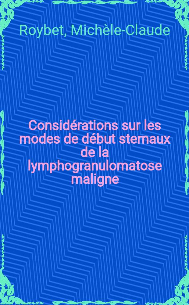 Considérations sur les modes de début sternaux de la lymphogranulomatose maligne : À propos d'in cas : Thèse pour le doctorat en méd. (diplôme d'État)