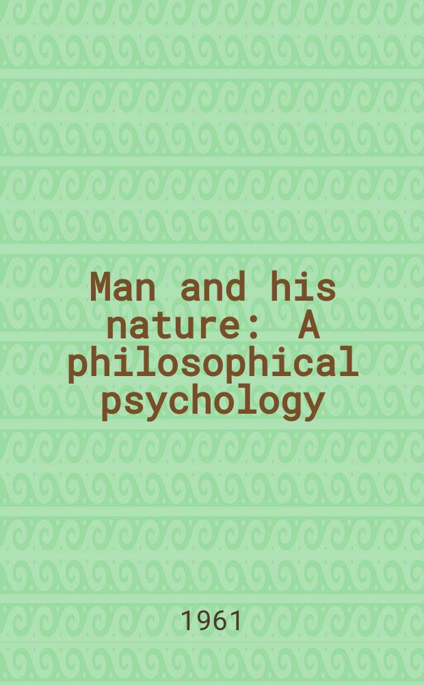 Man and his nature : A philosophical psychology