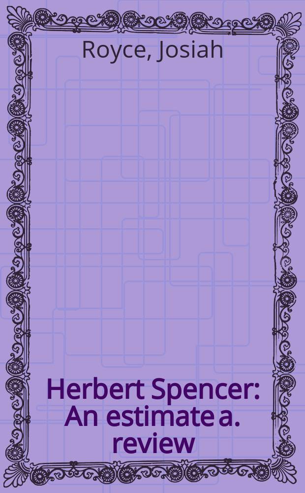 Herbert Spencer : An estimate a. review