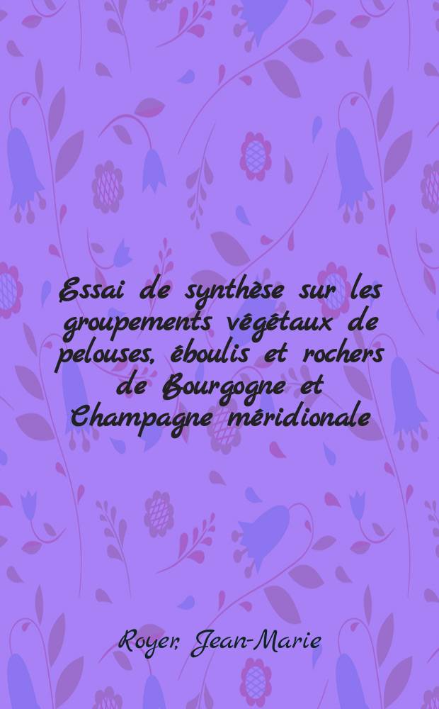 Essai de synthèse sur les groupements végétaux de pelouses, éboulis et rochers de Bourgogne et Champagne méridionale : Article principal d'une thèse de spécialité