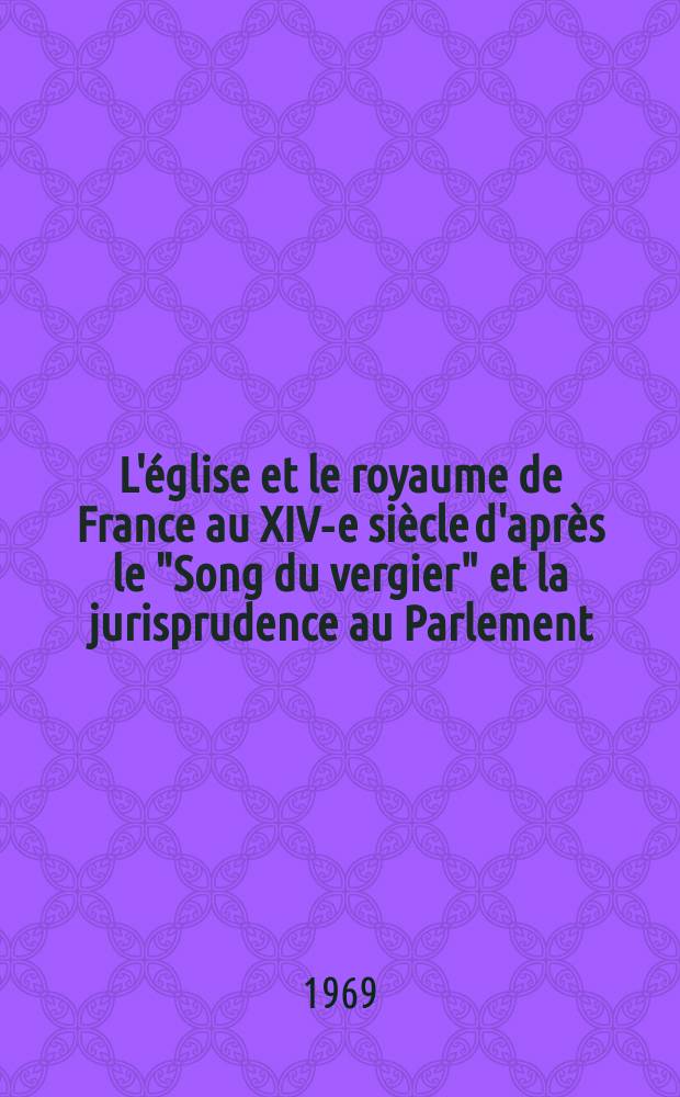 L'église et le royaume de France au XIV-e siècle d'après le "Song du vergier" et la jurisprudence au Parlement : Thèse ..