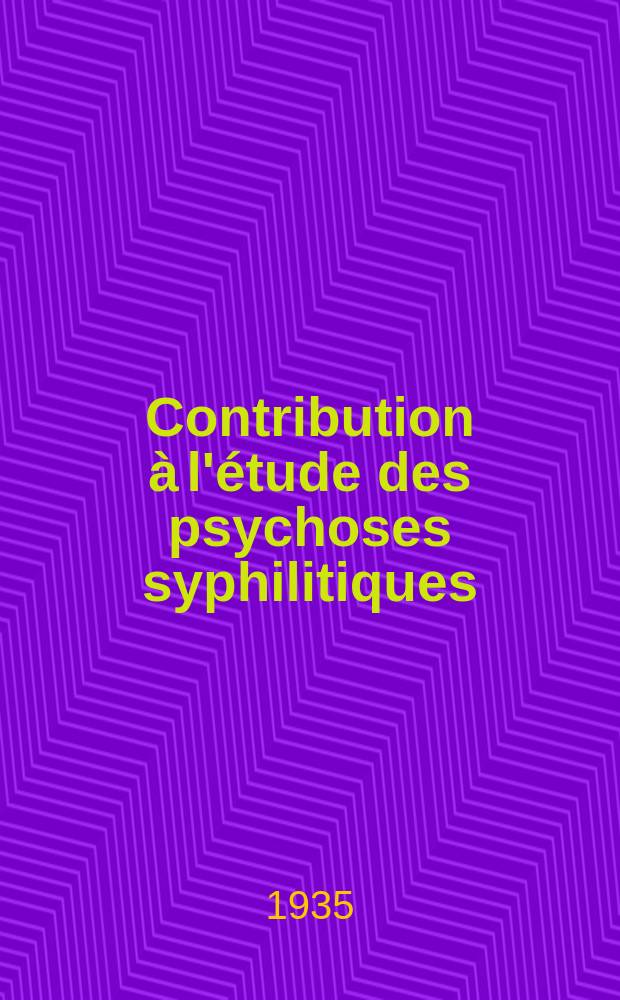 Contribution à l'étude des psychoses syphilitiques : Psychose hallucinatoire chronique et syphilis : Thèse présentée ... pour obtenir le grade de docteur en médecine