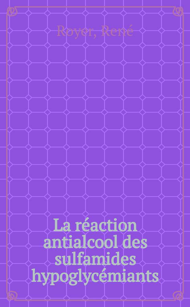 La réaction antialcool des sulfamides hypoglycémiants : Syndrome vasomoteur d'intolérance médicamenteuse : Étude clinique-expérimentale-théorique : Thèse ..